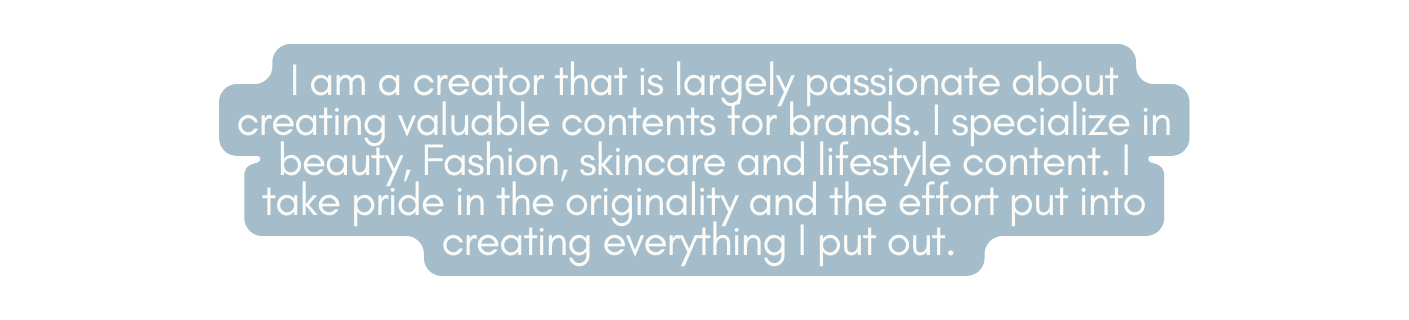 I am a creator that is largely passionate about creating valuable contents for brands I specialize in beauty Fashion skincare and lifestyle content I take pride in the originality and the effort put into creating everything I put out